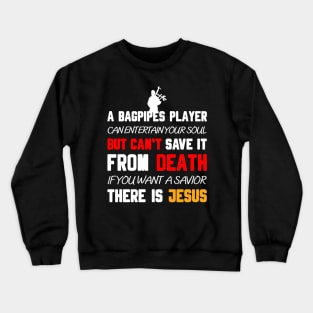 A BAGPIPES PLAYER CAN ENTERTAIN YOUR SOUL BUT CAN'T SAVE IT FROM DEATH IF YOU WANT A SAVIOR THERE IS JESUS Crewneck Sweatshirt